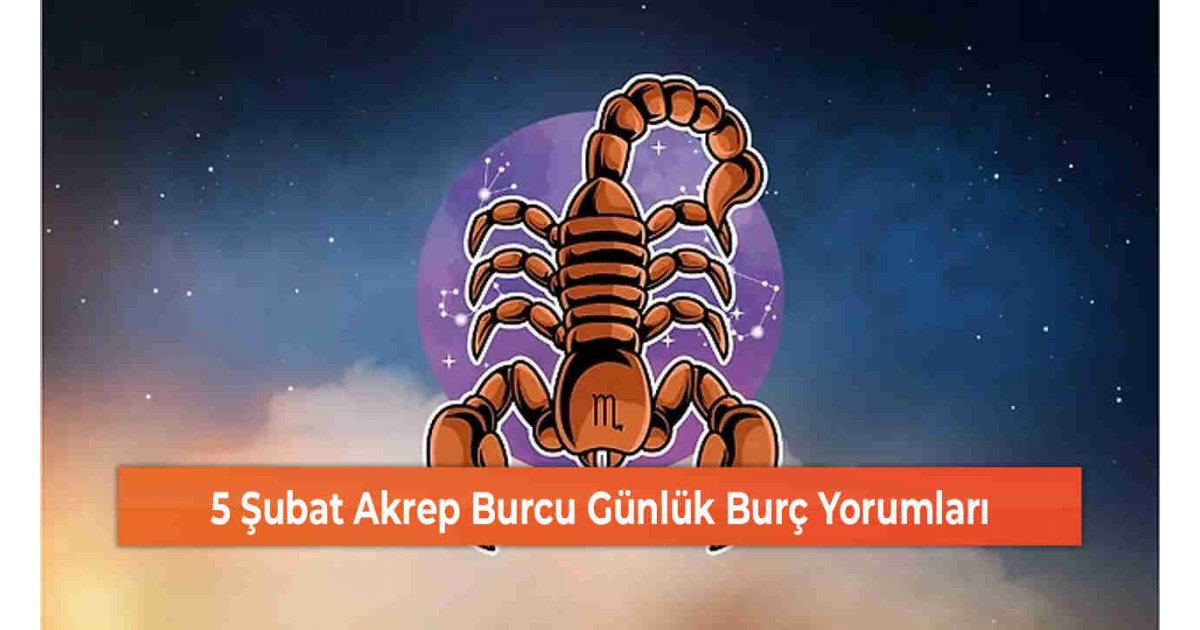 5 Şubat Akrep Burcu Günlük Burç Yorumları 