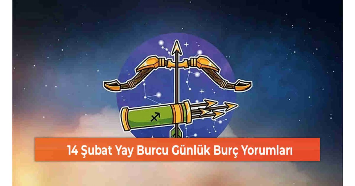14 Şubat Yay Burcu Günlük Burç Yorumları 