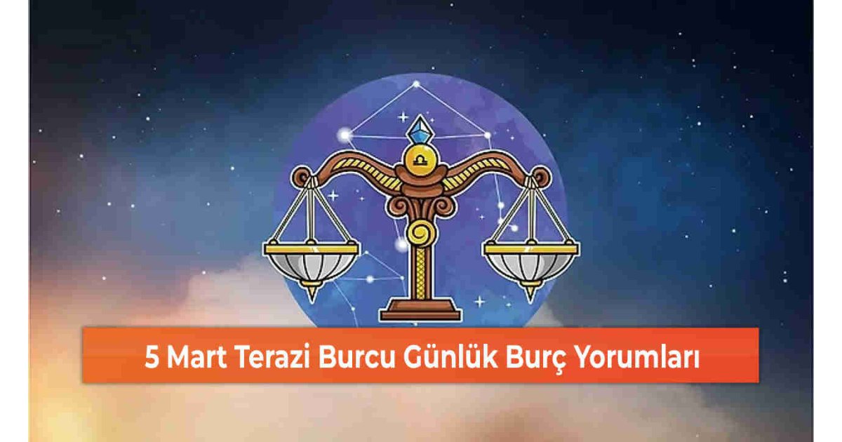 5 Mart Terazi Burcu Günlük Burç Yorumları 