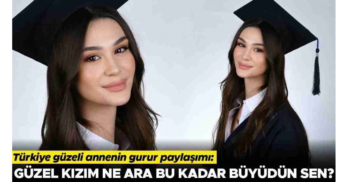 Türkiye güzeli annenin gurur paylaşımı: Güzel kızım ne ara bu kadar büyüdün sen? 