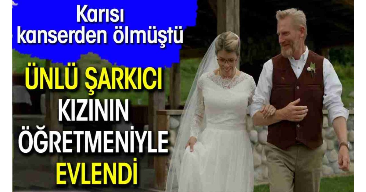 Ünlü şarkıcı kızının öğretmeniyle evlendi. Karısı kanserden ölmüştü 