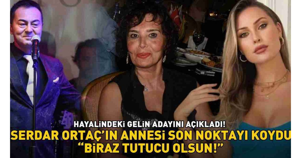 HAYALİNDEKİ GELİN ADAYINI AÇIKLADI! Serdar Ortaç'ın annesi son noktayı koydu: 'Biraz tutucu olsun'