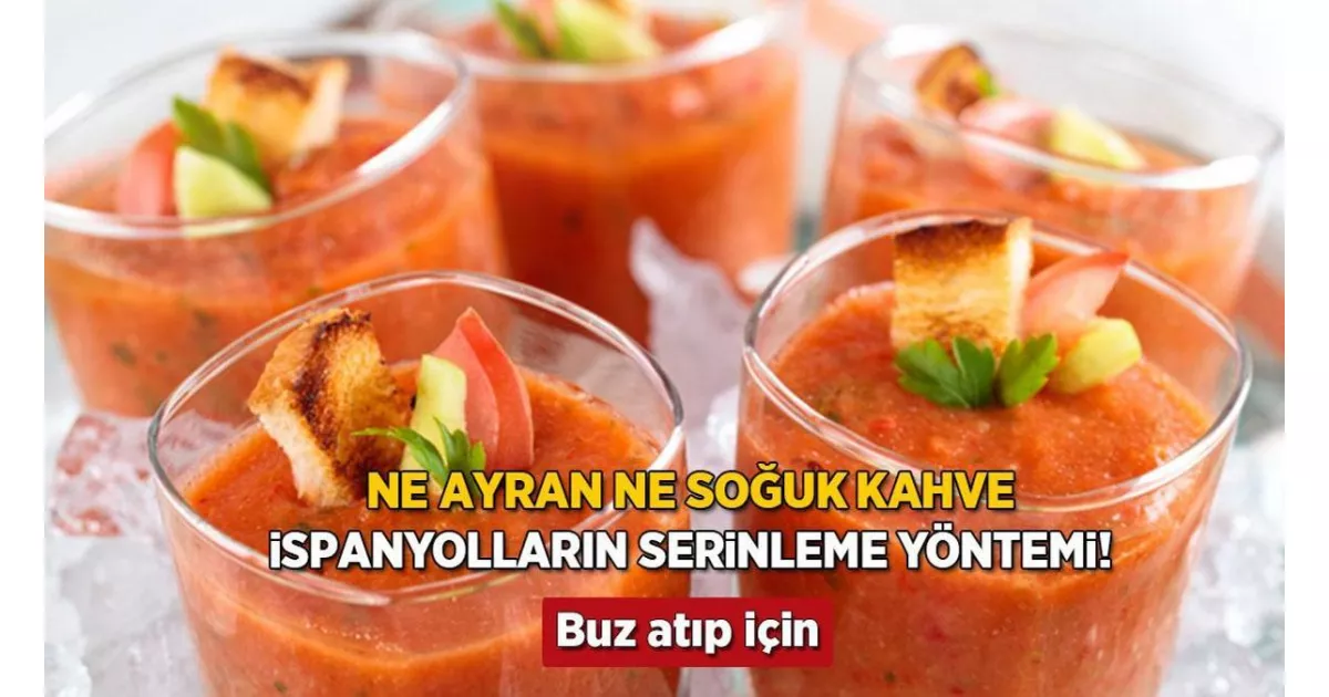 Ayran uyutuyorsa, soğuk Gazpacho'yu kaldır! Bu İspanyol içeceğinin %90’u su içeriyor.