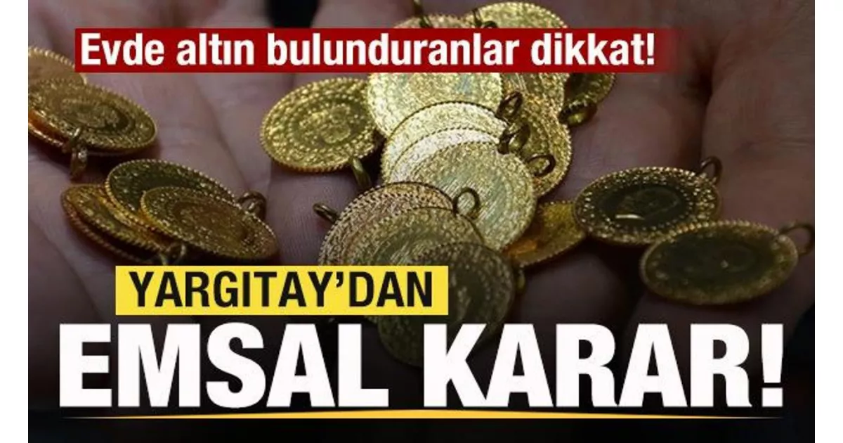 Evde altın bulunduranlar dikkat! Yargıtay’dan emsal karar çıktı, haklarınız korunuyor.
