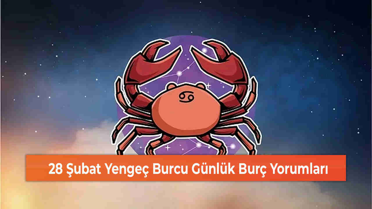 28 Şubat Yengeç Burcu Günlük Burç Yorumları 
