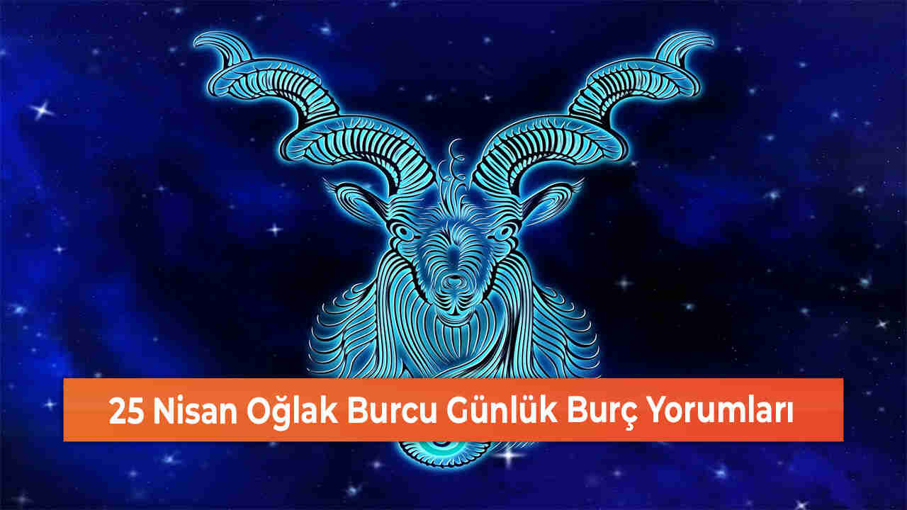 25 Nisan Oğlak Burcu Günlük Burç Yorumları 