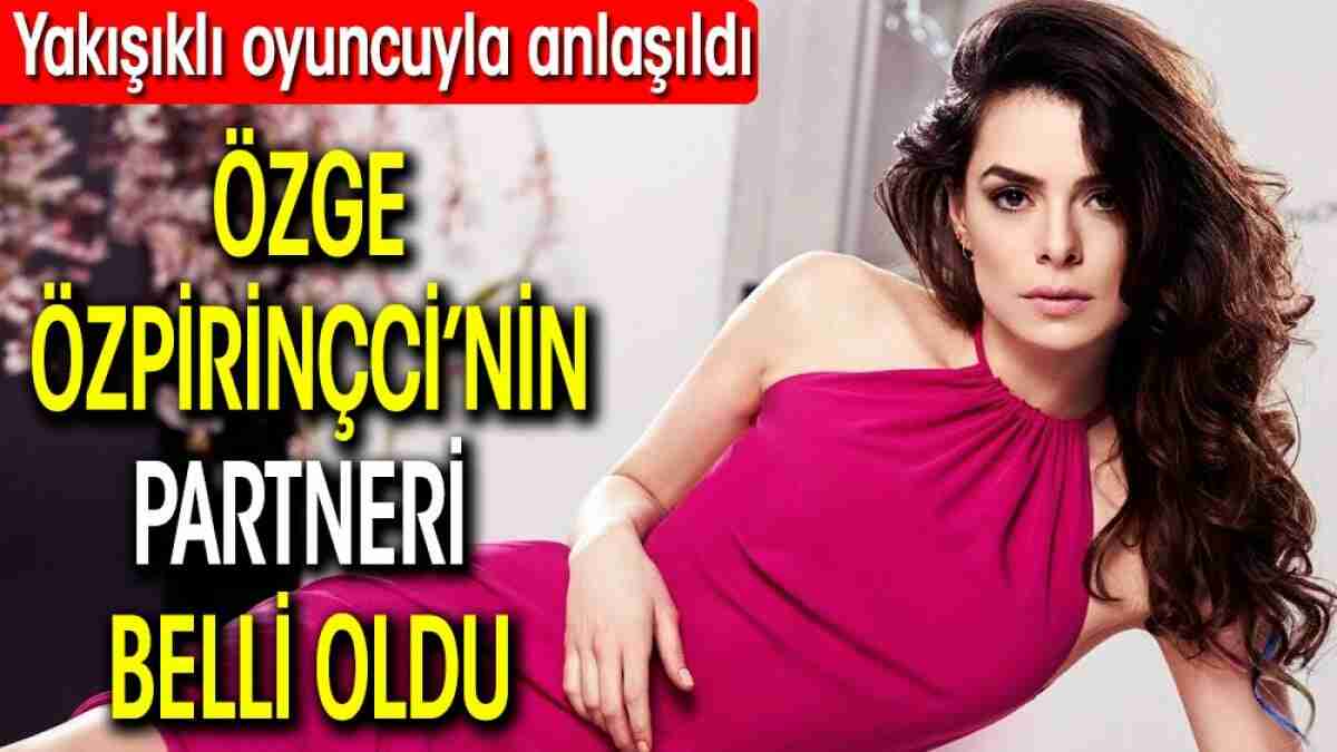 Özge Özpirinçci’nin partneri belli oldu. Yakışıklı oyuncuyla anlaşıldı 