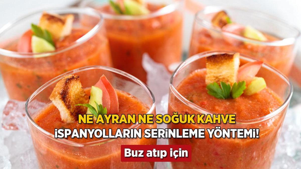 Ayran uyutuyorsa, soğuk Gazpacho'yu kaldır! Bu İspanyol içeceğinin %90’u su içeriyor.
