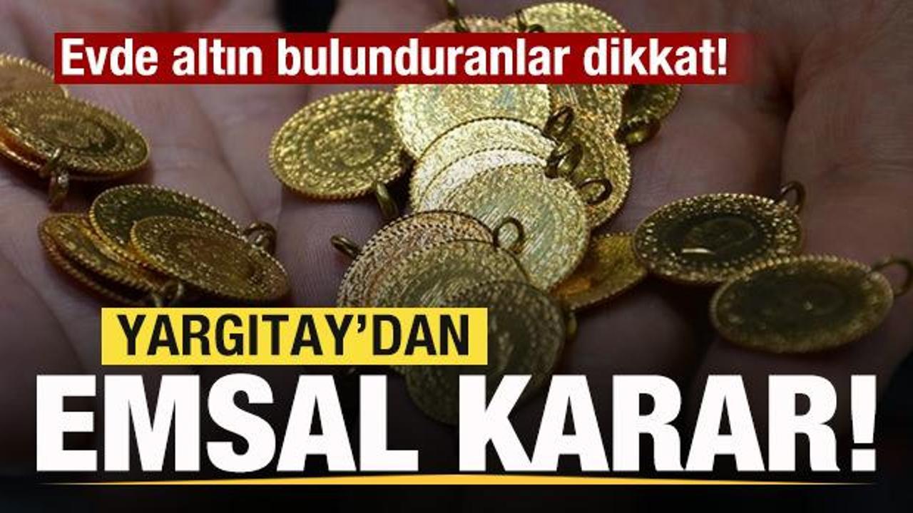 Evde altın bulunduranlar dikkat! Yargıtay’dan emsal karar çıktı, haklarınız korunuyor.