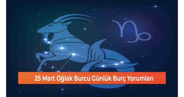 25 Mart Oğlak Burcu Günlük Burç Yorumları 25 Mart Oğlak Burcu Günlük Burç Yorumları
