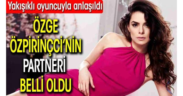 Özge Özpirinçci’nin partneri belli oldu. Yakışıklı oyuncuyla anlaşıldı 