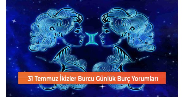 31 Temmuz İkizler Burcu Günlük Burç Yorumları 31 Temmuz İkizler Burcu Günlük Burç Yorumları