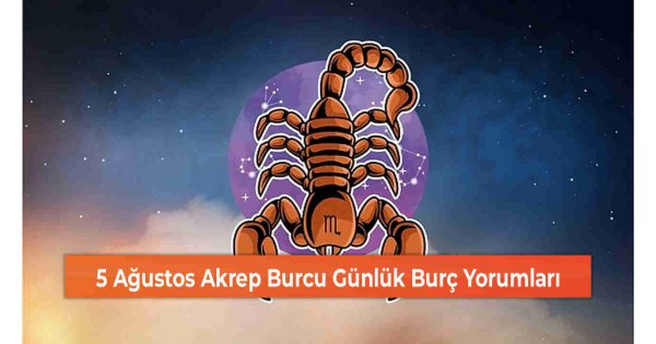 5 Ağustos Akrep Burcu Günlük Burç Yorumları 5 Ağustos Akrep Burcu Günlük Burç Yorumları