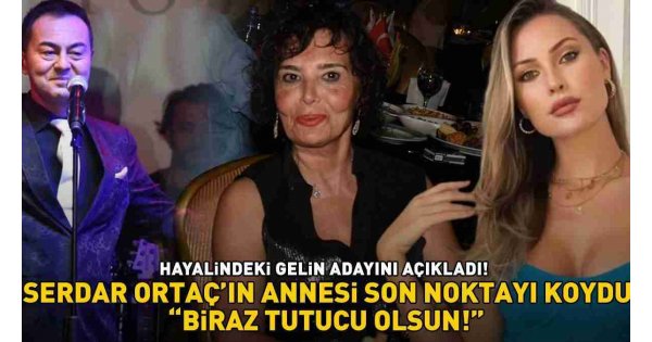 HAYALİNDEKİ GELİN ADAYINI AÇIKLADI! Serdar Ortaç'ın annesi son noktayı koydu: 'Biraz tutucu olsun' HAYALİNDEKİ GELİN ADAYINI AÇIKLADI! Serdar Ortaç'ın annesi son noktayı koydu: 'Biraz tutucu olsun'