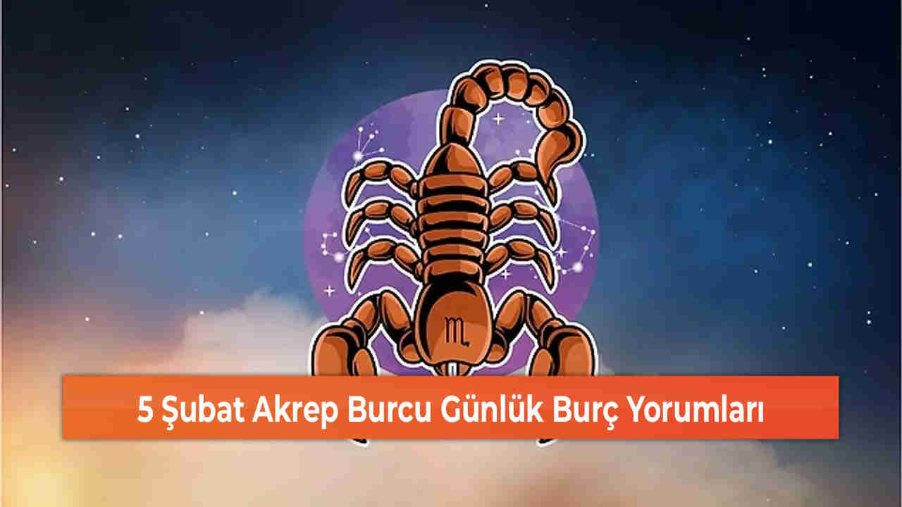 5 Şubat Akrep Burcu Günlük Burç Yorumları
