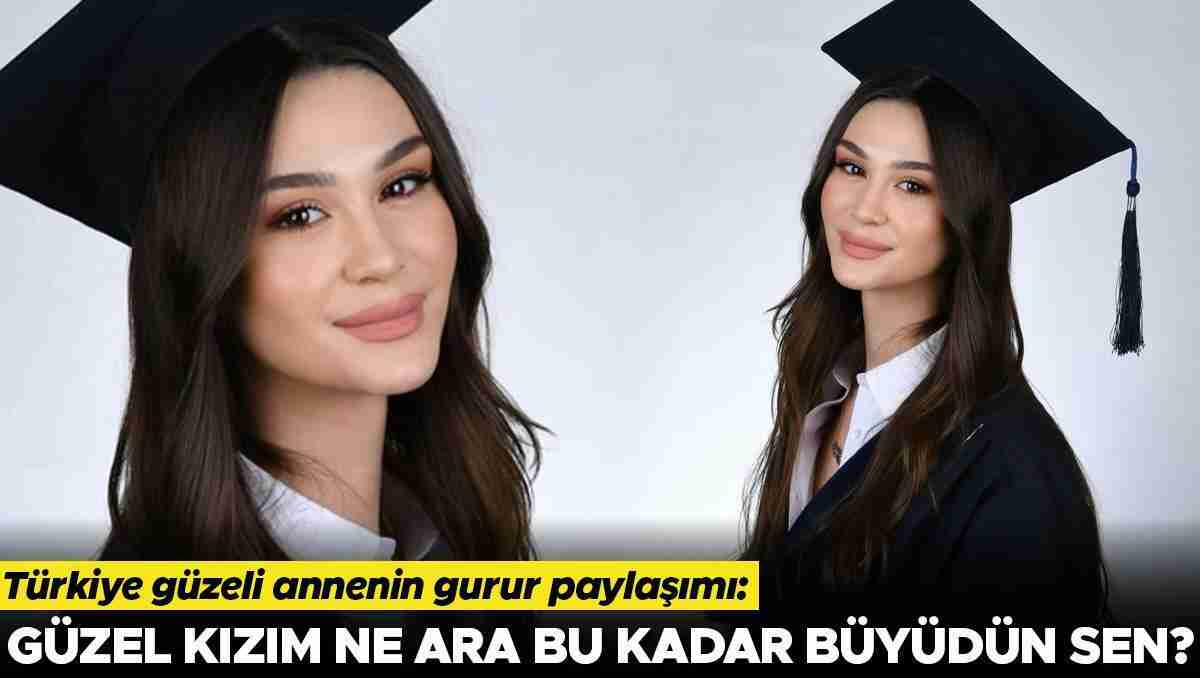 Türkiye güzeli annenin gurur paylaşımı: Güzel kızım ne ara bu kadar büyüdün sen?